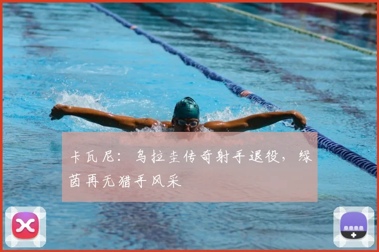 卡瓦尼：乌拉圭传奇射手退役，绿茵再无猎手风采